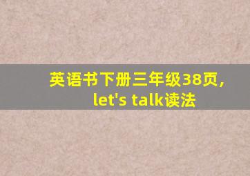 英语书下册三年级38页,let's talk读法